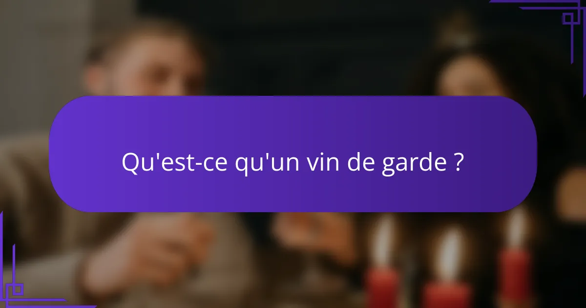 Qu'est-ce qu'un vin de garde ?